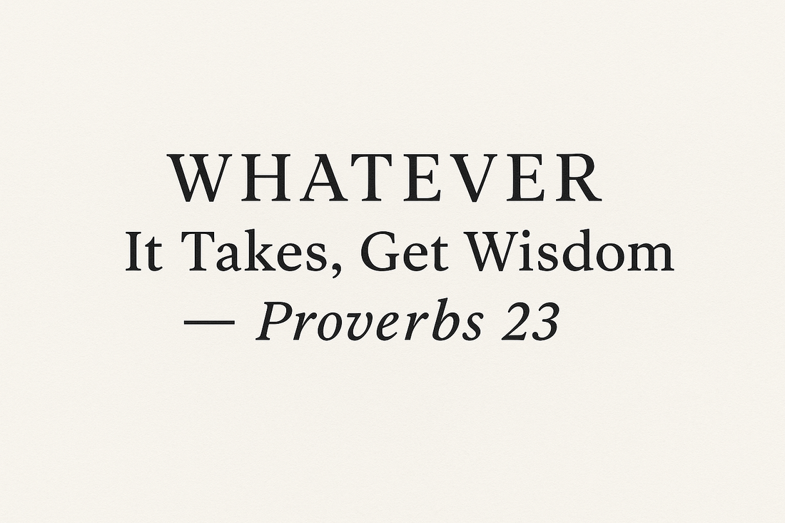 WHATEVER It Takes, Get Wisdom! Proverbs 23