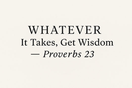 WHATEVER It Takes, Get Wisdom! Proverbs 23